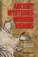 Ancient Mysteries, Modern Visions: The Magnetic Life of Agriculture - Callahan, Philip S.