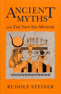 Ancient Myths and the New Isis Mystery: (Cw 180 & 202) - Steiner, Rudolf, and Schaefer, Signe Eklund (Introduction by)