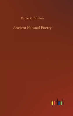 Ancient Nahuatl Poetry - Brinton, Daniel G