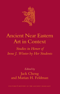 Ancient Near Eastern Art in Context: Studies in Honor of Irene J. Winter by Her Students