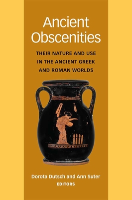 Ancient Obscenities: Their Nature and Use in the Ancient Greek and Roman Worlds - Dutsch, Dorota, and Suter, Ann