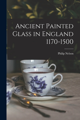 Ancient Painted Glass in England 1170-1500 - Nelson, Philip