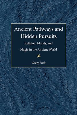 Ancient Pathways and Hidden Pursuits: Religion, Morals, and Magic in the Ancient World - Luck, Georg, Professor