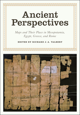 Ancient Perspectives: Maps and Their Place in Mesopotamia, Egypt, Greece & Rome - Talbert, Richard J a (Editor)