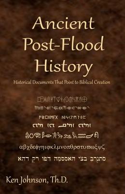 Ancient Post-Flood History: Historical Documents That Point to Biblical Creation - Johnson Th D, Ken