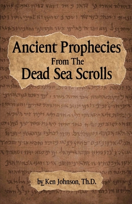 Ancient Prophecies from the Dead Sea Scrolls - Johnson Th D, Ken