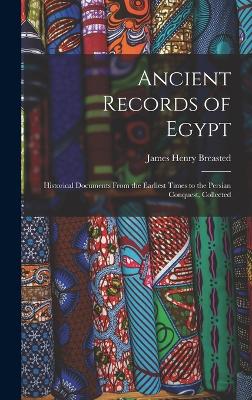 Ancient Records of Egypt; Historical Documents From the Earliest Times to the Persian Conquest, Collected - Breasted, James Henry