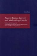 Ancient Roman Lawyers and Modern Legal Ideals: Studies on the Impact of Contemporary Concerns in the Interpretation of Ancient Roman Legal History