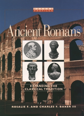 Ancient Romans: Expanding the Classical Tradition - Baker, Rosalie F, and Baker, Charles F, III