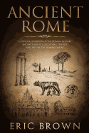 Ancient Rome: A Concise Overview of the Roman History and Mythology Including the Rise and Fall of the Roman Empire