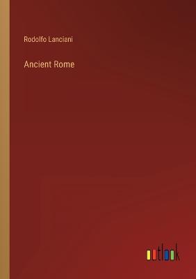 Ancient Rome - Lanciani, Rodolfo