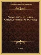 Ancient Secrets Of Houses, Gardens, Fountains, And Clothing