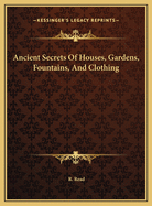 Ancient Secrets of Houses, Gardens, Fountains, and Clothing