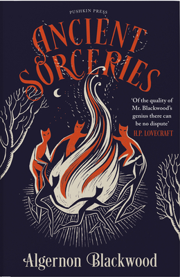 Ancient Sorceries, Deluxe Edition: The Most Eerie and Unnerving Tales from One of the Greatest Proponents of Supernatural Fiction - Blackwood, Algernon