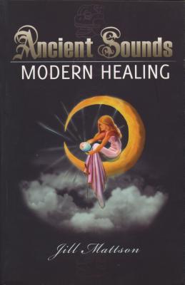 Ancient Sounds, Modern Healing: Intelligence, Health and Energy Through the Magic of Music - 