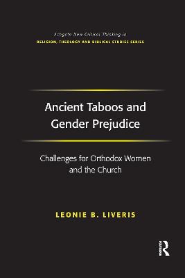 Ancient Taboos and Gender Prejudice: Challenges for Orthodox Women and the Church - Liveris, Leonie B
