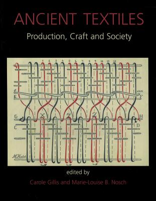 Ancient Textiles: Production, Crafts and Society - Nosch, Marie-Louise, and Gillis, C