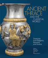 Ancient Thrace and the Classical World: Treasures from Bulgaria, Romania, and Greece