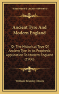 Ancient Tyre and Modern England: Or the Historical Type of Ancient Tyre in Its Prophetic Application to Modern England (1906)