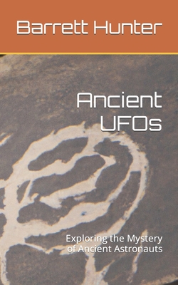 Ancient UFOs: Exploring the Mystery of Ancient Astronauts - Hunter, Barrett