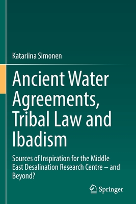 Ancient Water Agreements, Tribal Law and Ibadism: Sources of Inspiration for the Middle East Desalination Research Centre - and Beyond? - Simonen, Katariina