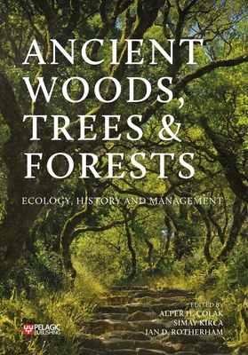 Ancient Woods, Trees and Forests: Ecology, History and Management - olak, Alper H. (Editor), and Kirca, Simay (Editor), and Rotherham, Ian D. (Editor)