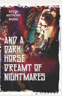 And a Dark Horse Dreamt of Nightmares - Baird, Keith Anthony