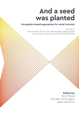 'And a seed was planted...' Occupation based approaches for social inclusion: Volume 3: The context of inclusion Participatory approaches and research beyond individual perspectives - Pollard, Nick (Editor), and van Bruggen, Hanneke (Editor), and Kantartzis, Sarah (Editor)