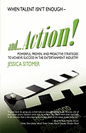 And...Action! Powerful, Proven, and Proactive Strategies to Achieve Success in the Entertainment Industry