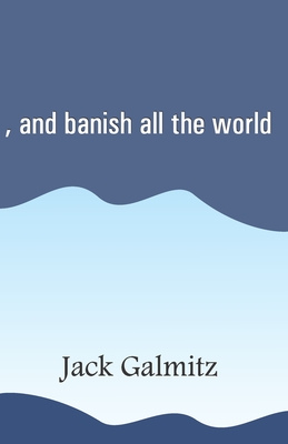 , and banish all the world - Galmitz, Jack