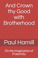 And Crown thy Good with Brotherhood: On the Imagination of Fraternity