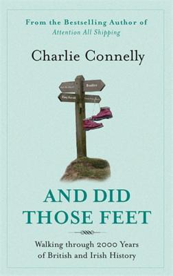 And Did Those Feet: Walking Through 2000 Years of British and Irish History - Connelly, Charlie