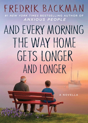 And Every Morning the Way Home Gets Longer and Longer: A Novella - Backman, Fredrik