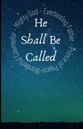And He Shall Be Called: Exploring our Wonderful Counselor, Mighty God, Everlasting Father and Prince of Peace