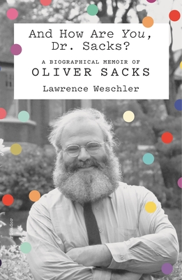 And How Are You, Dr. Sacks?: A Biographical Memoir of Oliver Sacks - Weschler, Lawrence
