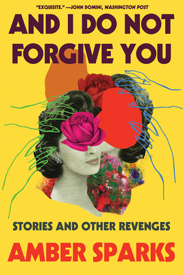 And I Do Not Forgive You: Stories and Other Revenges - Sparks, Amber