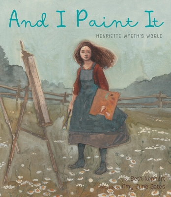 And I Paint It: Henriette Wyeth's World - Kephart, Beth