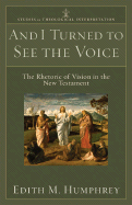 And I Turned to See the Voice: The Rhetoric of Vision in the New Testament - Humphrey, Edith McEwan