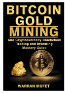 And Invest Bitcoin Gold Mining and Cryptocurrency Blockchain, Trading