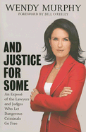 And Justice for Some: An Expose of the Lawyers and Judges Who Let Dangerous Criminals Go Free