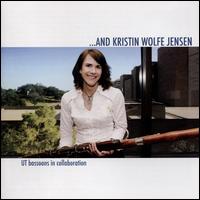 ...And Kristin Wolfe Jensen: UT Bassoons in Collaboration - Beth Ann Clare (bassoon); Chuck Dillard (piano); Colette Valentine (piano); David Threatte (bassoon);...
