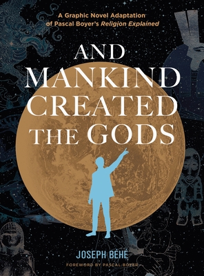 And Mankind Created the Gods: A Graphic Novel Adaptation of Pascal Boyer's Religion Explained - Bh, Joseph