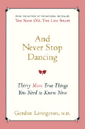 And Never Stop Dancing: Thirty More True Things We Need to Know Now