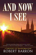And Now I See . . .: A Theology of Transformation