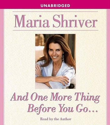 And One More Thing Before You Go... - Shriver, Maria (Read by)
