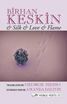 And Silk and Love and Flame - Keskin, Birhan, and Messo, George (Translated by)