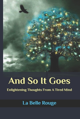 And So It Goes: Enlightening Thoughts From A Tired Mind - Rouge, La Belle