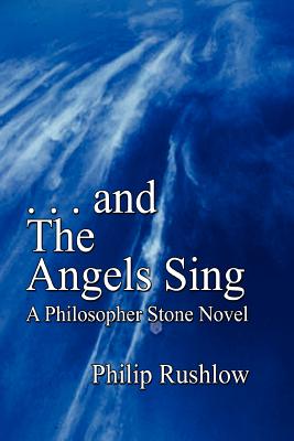 . . . and The Angels Sing: A Philosopher Stone Novel - Rushlow, Philip