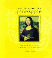 And the Answer is a Pineapple: The King of Fruit in Folklore, Fabric and Food - Hyles, Claudia