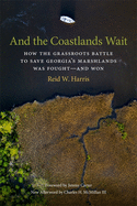 And the Coastlands Wait: How the Grassroots Battle to Save Georgia's Marshlands Was Fought-And Won